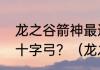 龙之谷箭神最适合用长弓、短弓还是十字弓？（龙之谷弓箭手武器）