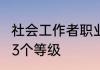 社会工作者职业资格分为2个等级还是3个等级