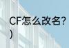 CF怎么改名？（穿越火线怎么改名字）