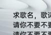 求歌名，歌词有一句是亲爱的小妹妹请你不要不要哭泣？（亲爱的小妹妹请你不要不要哭泣）