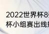 2022世界杯8强出线规则（2022世界杯小组赛出线规则）