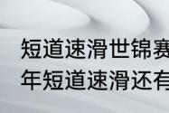 短道速滑世锦赛后还有比赛吗（2023年短道速滑还有比赛吗）