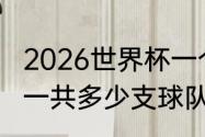 2026世界杯一个小组几个队（世界杯一共多少支球队）