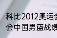 科比2012奥运会决赛数据（12年奥运会中国男篮战绩）