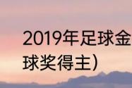 2019年足球金球奖是谁（2019年金球奖得主）