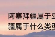 阿塞拜疆属于亚洲还是欧洲（阿塞拜疆属于什么类型的国家）