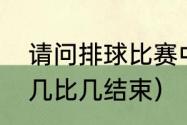 请问排球比赛中一共要打几局（排球几比几结束）