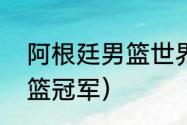 阿根廷男篮世界冠军（雅典奥运会男篮冠军）