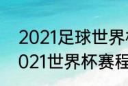 2021足球世界杯赛程表时间中国（2021世界杯赛程时间）