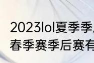 2023lol夏季季后赛有多少个名额（lol春季赛季后赛有多少名额）