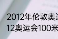 2012年伦敦奥运会100米成绩单（2012奥运会100米决赛成绩）