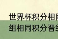 世界杯积分相同晋级规则（世界杯小组相同积分晋级规则介绍）