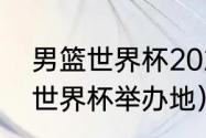 男篮世界杯2023举办地（2023篮球世界杯举办地）