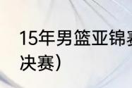 15年男篮亚锦赛战绩（亚洲杯篮球赛决赛）