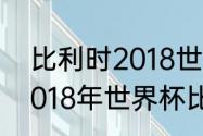 比利时2018世界杯所有比赛结果（2018年世界杯比利时所有比赛结果）