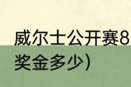 威尔士公开赛8强奖金是多少（威尔士奖金多少）