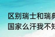 区别瑞士和瑞典（瑞典和瑞士是一个国家么汗我不知道）