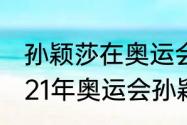 孙颖莎在奥运会获得了几个冠军（2021年奥运会孙颖莎成绩）