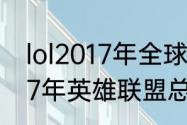 lol2017年全球总决赛冠军是谁（2017年英雄联盟总决赛冠军）