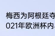 梅西为阿根廷夺得三个冠军分别是（2021年欧洲杯内马尔是哪队）