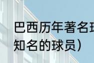 巴西历年著名球员名单（巴西足球最知名的球员）