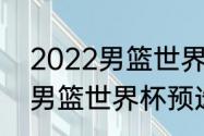 2022男篮世界杯预选赛赛程（2023男篮世界杯预选赛赛程）