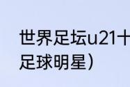 世界足坛u21十大新星（2021意大利足球明星）