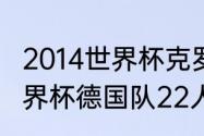 2014世界杯克罗地亚主教练（02年世界杯德国队22人大名单）