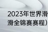 2023年世界滑冰大赛时间（2023花滑全锦赛赛程）