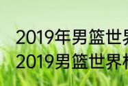 2019年男篮世界杯中国预选赛比分（2019男篮世界杯预选赛赛程）