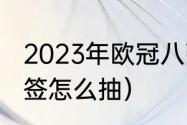 2023年欧冠八强重新抽签吗（欧冠抽签怎么抽）