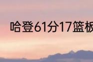 哈登61分17篮板17助攻是哪场比赛