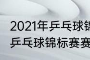 2021年乒乓球锦标赛赛程（2021世界乒乓球锦标赛赛程）