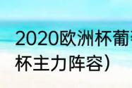 2020欧洲杯葡萄牙阵容（巴西队世界杯主力阵容）