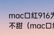 mac口红916为什么有的是甜的有的不甜（mac口红哪个国家版本最好）