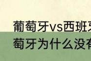 葡萄牙vs西班牙历史成绩（西班牙葡萄牙为什么没有统一）