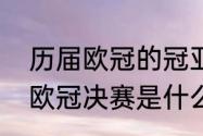 历届欧冠的冠亚军以及比分（每年的欧冠决赛是什么时候）