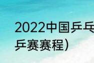 2022中国乒乓有什么比赛（22年世乒赛赛程）