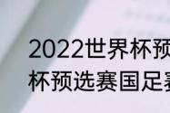 2022世界杯预选赛比分结果（世界杯预选赛国足赛程）