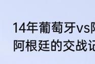 14年葡萄牙vs阿根廷比分（葡萄牙和阿根廷的交战记录）