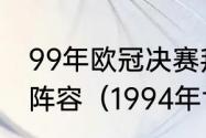 99年欧冠决赛拜仁谁进的球双方首发阵容（1994年世界杯法国队阵容）