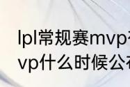 lpl常规赛mvp有奖金吗（lpl常规赛mvp什么时候公布）