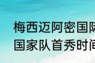 梅西迈阿密国际首秀为何替补（梅西国家队首秀时间）