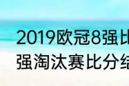 2019欧冠8强比赛结果（2019欧冠16强淘汰赛比分结果）