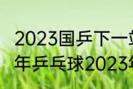 2023国乒下一站是什么比赛（全国老年乒乓球2023年在哪比赛）