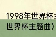 1998年世界杯主题曲插曲歌曲（1997世界杯主题曲）