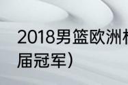 2018男篮欧洲杯冠军（男篮欧锦赛历届冠军）