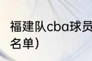 福建队cba球员名单（福建队cba球员名单）