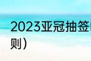 2023亚冠抽签时间（亚冠决赛赛制规则）