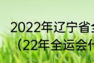 2022年辽宁省全运会在什么地方举办（22年全运会什么时间开始）